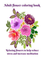 Adult Flower Coloring Book: A Relaxing Coloring Book to help Reduce Stress and Increase Meditation