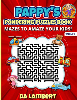 Pappy's Pondering Puzzle Book - Volume 1: Mazes to Amaze your Kids!