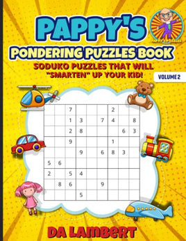 Pappy's Pondering Puzzle Book - Volume 2: Soduko Puzzles that will Smarten Up your Kid!