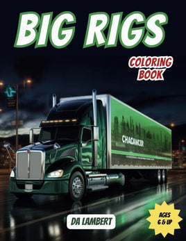 Big Rigs: A Coloring Book For All Ages